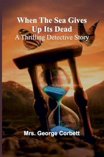When The Sea Gives Up Its Dead: A Thrilling Detective Story von Alpha Edition
