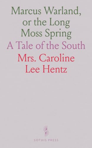 Marcus Warland, or the Long Moss Spring: A Tale of the South von Sothis Press