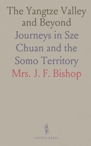 The Yangtze Valley and Beyond: Journeys in Sze Chuan and the Somo Territory von Sothis Press