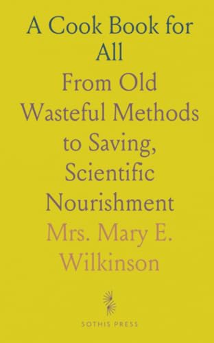 A Cook Book for All: From Old Wasteful Methods to Saving, Scientific Nourishment von Sothis Press
