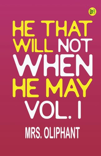 He That Will Not When He May Vol. I