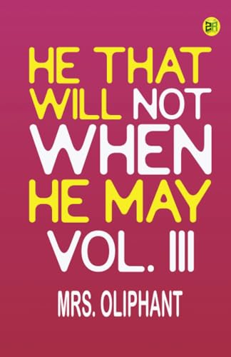 He That Will Not When He May Vol. III