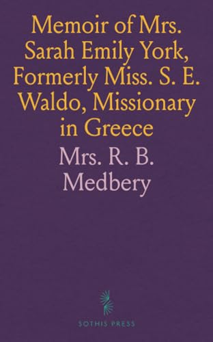 Memoir of Mrs. Sarah Emily York, Formerly Miss. S. E. Waldo, Missionary in Greece von Sothis Press