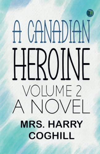 A Canadian Heroine, Volume 2 A Novel von Zinc Read