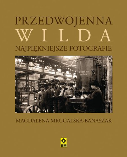 Przedwojenna Wilda Najpiekniejsze fotografie (NAJPIĘKNIEJSZE FOTOGRAFIE) von RM