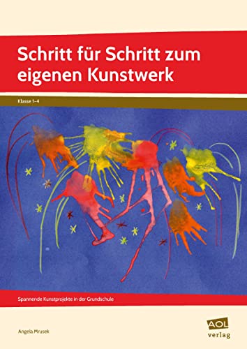 Schritt für Schritt zum eigenen Kunstwerk: Spannende Kunstprojekte in der Grundschule (1. bis 4. Klasse)