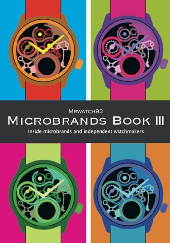 Microbrands Book III - 2024 Inside Microbrands and Independent Watchmakers