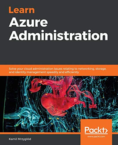 Learn Azure Administration: Solve your cloud administration issues relating to networking, storage, and identity management speedily and efficiently von Packt Publishing