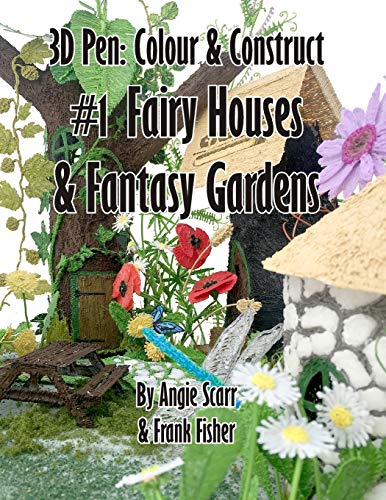 3D pen: Colour & Construct #1 Fairy Houses & Fantasy Gardens von Frank Fisher