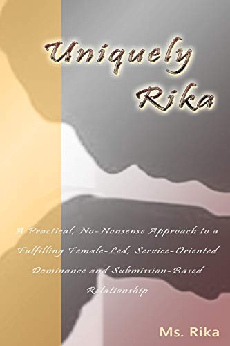 Uniquely Rika: A Practical, No-nonsense Approach to a Fulfilling Female-led, Service-oriented, Dominance/Submission-based Relationship von Lulu.com