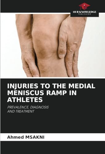 INJURIES TO THE MEDIAL MENISCUS RAMP IN ATHLETES: PREVALENCE, DIAGNOSISAND TREATMENT von Our Knowledge Publishing