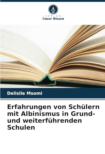 Erfahrungen von Schülern mit Albinismus in Grund- und weiterführenden Schulen von Verlag Unser Wissen