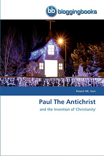 Paul The Antichrist: and the Invention of 'Christianity' von Bloggingbooks
