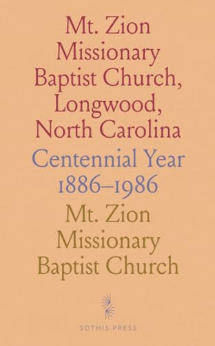 Mt. Zion Missionary Baptist Church, Longwood, North Carolina: Centennial Year 1886-1986 von Sothis Press