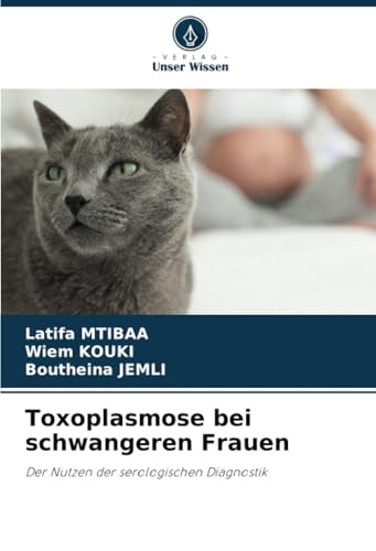 Toxoplasmose bei schwangeren Frauen: Der Nutzen der serologischen Diagnostik von Verlag Unser Wissen
