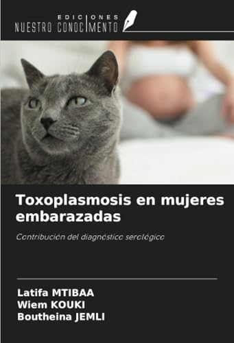 Toxoplasmosis en mujeres embarazadas: Contribución del diagnóstico serológico von Ediciones Nuestro Conocimiento