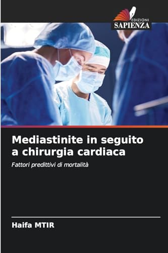 Mediastinite in seguito a chirurgia cardiaca: Fattori predittivi di mortalità von Edizioni Sapienza