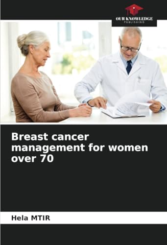 Breast cancer management for women over 70: DE von Our Knowledge Publishing