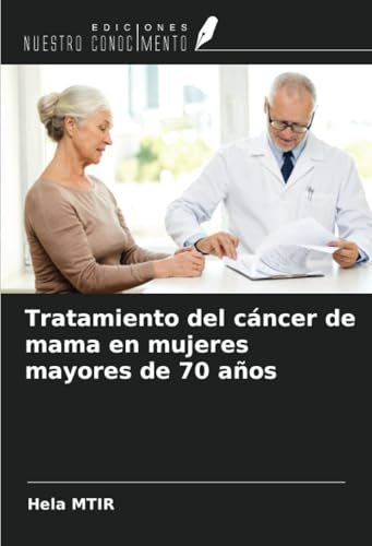 Tratamiento del cáncer de mama en mujeres mayores de 70 años von Ediciones Nuestro Conocimiento