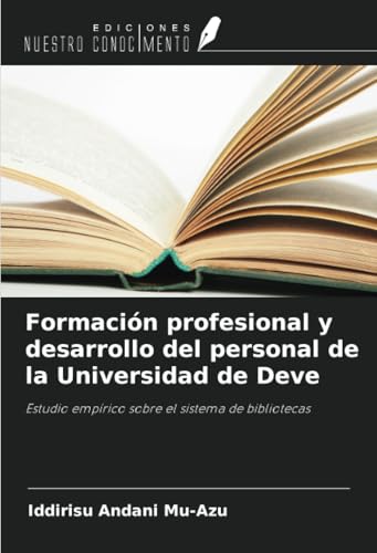 Formación profesional y desarrollo del personal de la Universidad de Deve: Estudio empírico sobre el sistema de bibliotecas von Ediciones Nuestro Conocimiento
