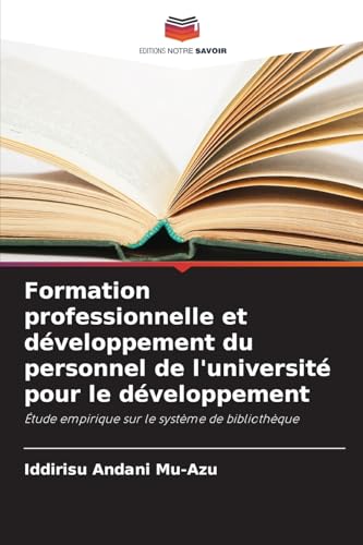Formation professionnelle et développement du personnel de l'université pour le développement: Étude empirique sur le système de bibliothèque von Editions Notre Savoir