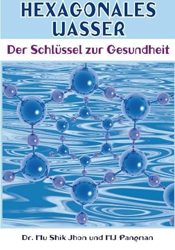 Hexagonales Wasser: Der Schlüssel zur Gesundheit von Mobiwell Verlag