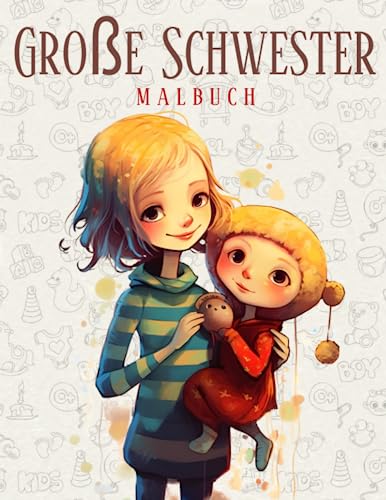Große Schwester Malbuch: Niedlich Malbuchgeschenk für Mädchen mit einem neuen Baby im Alter von 2-6 Jahren mit vielen süßen Illustrationen der großen Schwester mit ihrem kleinen Bruder.