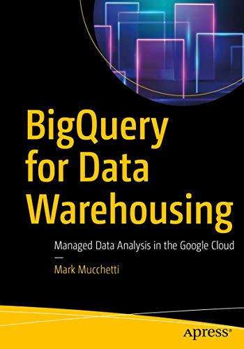 BigQuery for Data Warehousing: Managed Data Analysis in the Google Cloud BigQuery for Data Warehousing: Managed Data Analysis in the Google Cloud von Apress