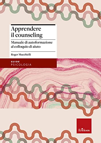 Apprendere il counseling Manuale di autoformazione al colloquio di aiuto