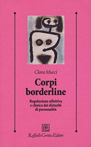 Corpi borderline. Regolazione affettiva e clinica dei disturbi di personalità von Cortina Raffaello