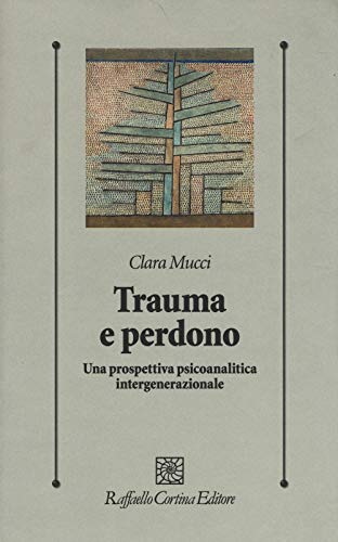 Trauma e perdono. Una prospettiva psicoanalitica intergenerazionale (Psicologia clinica e psicoterapia) von Cortina Raffaello