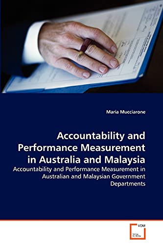 Accountability and Performance Measurement in Australia and Malaysia: Accountability and Performance Measurement in Australian and Malaysian Government Departments von VDM Verlag