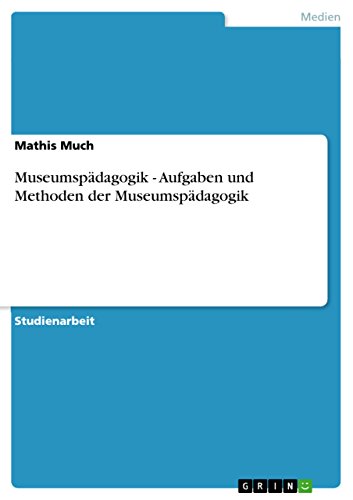 Museumspädagogik - Aufgaben und Methoden der Museumspädagogik von GRIN Verlag
