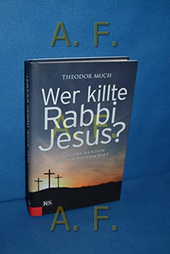 Wer killte Rabbi Jesus?: Religiöse Wurzeln der Judenfeindschaft