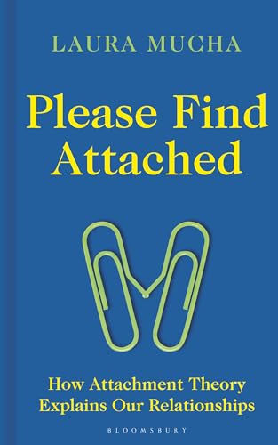 Please Find Attached: How Attachment Theory Explains Our Relationships von Bloomsbury Sigma