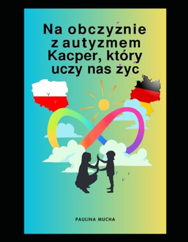 Na obczyźnie z autyzmem. Kacper, który uczy nas żyć: Trochę o byciu mamą dziecka w spektrum na emigracji – diagnoza, terapia, edukacja i życie codzienne von Independently published