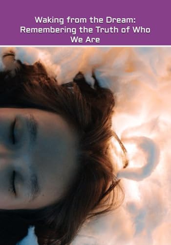 Waking from the Dream: Remembering the Truth of Who We Are von Independently published