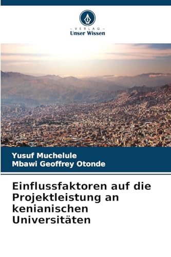 Einflussfaktoren auf die Projektleistung an kenianischen Universitäten: DE von Verlag Unser Wissen