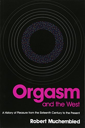 Orgasm and the West: A History of Pleasure from the Sixteenth Century to the Present