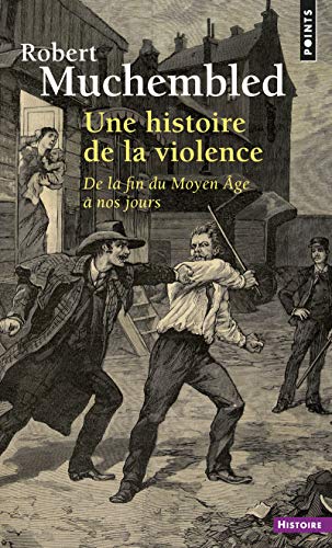 Une histoire de la violence: De la fin du Moyen Âge à nos jours