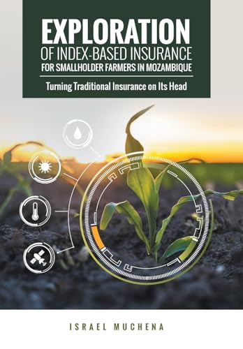 Exploration of Index-Based Insurance for Smallholder Farmers in Mozambique: Turning Traditional Insurance on Its Head von AuthorHouse