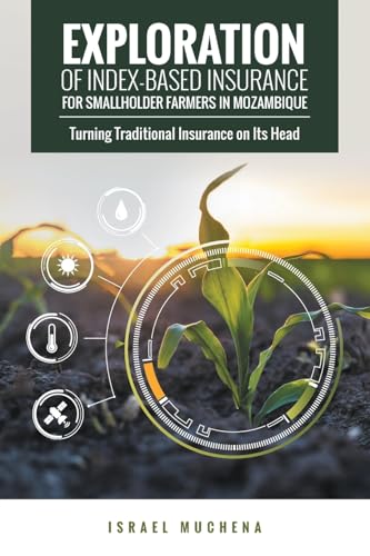 Exploration of Index-Based Insurance for Smallholder Farmers in Mozambique: Turning Traditional Insurance on Its Head Exploration of Index-Based Insurance for Smallholder Farmers in Mozambique: Turning Traditional Insurance on Its Head von AuthorHouse UK