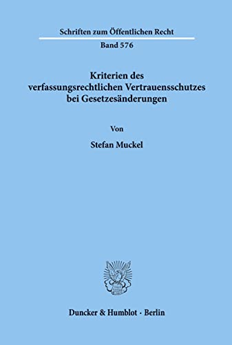 Kriterien des verfassungsrechtlichen Vertrauensschutzes bei Gesetzesänderungen.: Dissertationsschrift (Schriften zum Öffentlichen Recht) von Duncker & Humblot