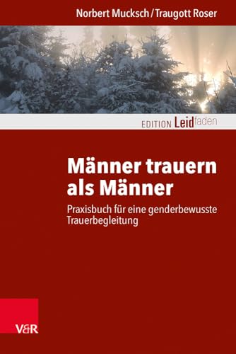 Männer trauern als Männer: Praxisbuch für eine genderbewusste Trauerbegleitung (Edition Leidfaden – Begleiten bei Krisen, Leid, Trauer) von Vandenhoeck & Ruprecht