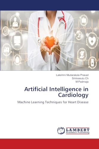 Artificial Intelligence in Cardiology: Machine Learning Techniques for Heart Disease von LAP LAMBERT Academic Publishing