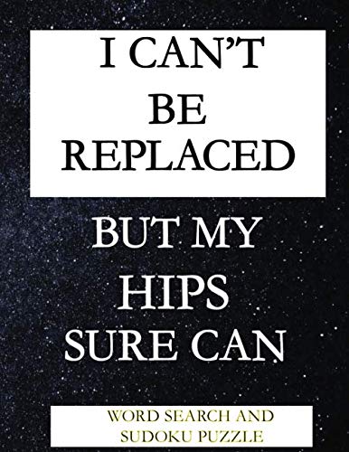 I CAN'T BE REPLACED BUT MY HIPS SURE CAN: WORD SEARCH AND SUDOKU ACTIVITY PUZZLE BOOK | FUNNY POST HIP SURGERY RECOVERY GIFT FOR MEN WOMEN AND TEENS | 115 PAGES | 8.5*11 INCHES
