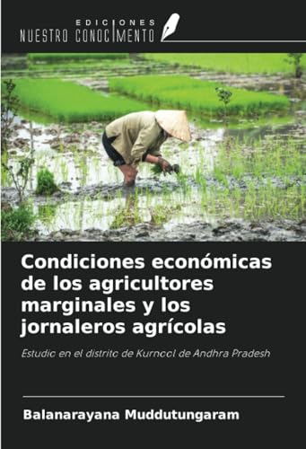 Condiciones económicas de los agricultores marginales y los jornaleros agrícolas: Estudio en el distrito de Kurnool de Andhra Pradesh von Ediciones Nuestro Conocimiento