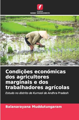 Condições económicas dos agricultores marginais e dos trabalhadores agrícolas: Estudo no distrito de Kurnool de Andhra Pradesh von Edições Nosso Conhecimento