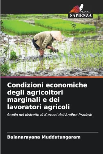 Condizioni economiche degli agricoltori marginali e dei lavoratori agricoli: Studio nel distretto di Kurnool dell'Andhra Pradesh von Edizioni Sapienza