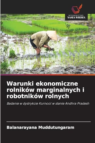 Warunki ekonomiczne rolników marginalnych i robotników rolnych: Badanie w dystrykcie Kurnool w stanie Andhra Pradesh von Wydawnictwo Nasza Wiedza